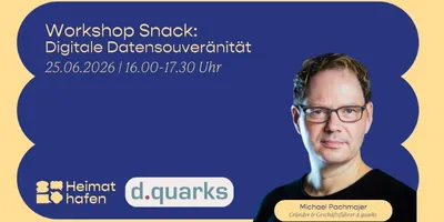 Plakat mit Text zu Workshop Snack Digitale Datensouveränität am 25.06.2026 von 16.00 bis 17.30 Uhr, Logos von Heimat Hafen und d.quarks, Porträt einer Person mit schwarzem Oberteil und Namensschild Michael Pachmajer Gründer und Geschäftsführer d.quarks