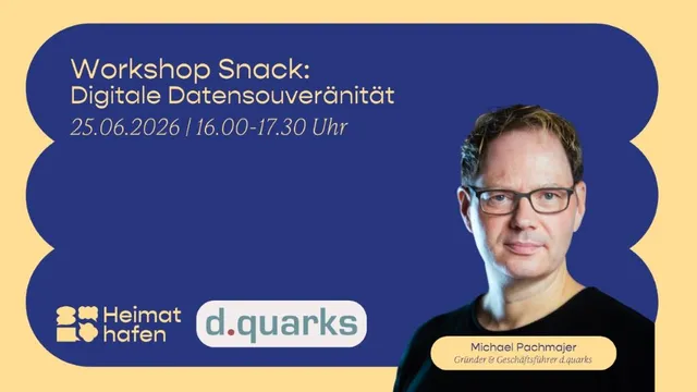 Plakat mit Text zu Workshop Snack Digitale Datensouveränität am 25.06.2026 von 16.00 bis 17.30 Uhr, Logos von Heimat Hafen und d.quarks, Porträt einer Person mit schwarzem Oberteil und Namensschild Michael Pachmajer Gründer und Geschäftsführer d.quarks