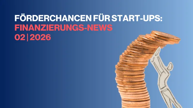 Gestapelte Münzen, die von einer gezeichneten Figur nach oben geschoben werden, daneben der Text 'FÖRDERCHANCEN FÜR START-UPS: FINANZIERUNGS-NEWS 02|2026'