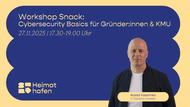 Mann mit schwarzer Jacke und weißem T-Shirt vor blauem Hintergrund. Text: 'Workshop Snack: Cybersecurity Basics für Gründer:innen & KMU 27.11.2025 / 17.30-19.00 Uhr'. Logo Heimat Hafen. Namensschild 'Arpad Vasarhely IT-Enterprise-Architekt'.
